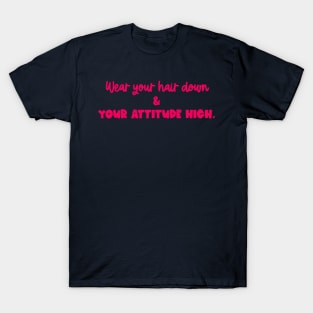 Hair Down, Attitude High T-Shirt